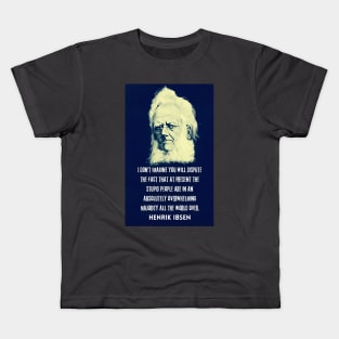 Henrik Ibsen portrait and quote: “I don't imagine you will dispute the fact that at present the stupid people are in an absolutely overwhelming majority all the world over.” Kids T-Shirt